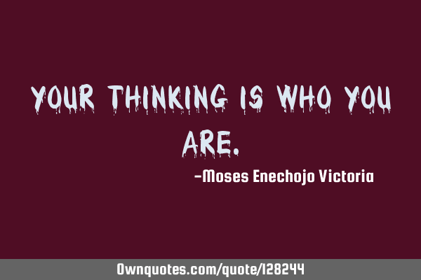 Your thinking is who you