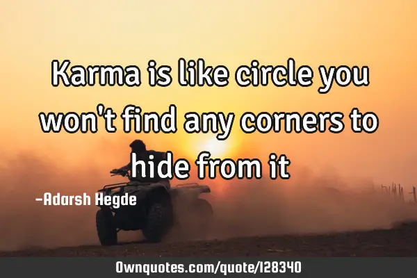 Karma is like circle you won