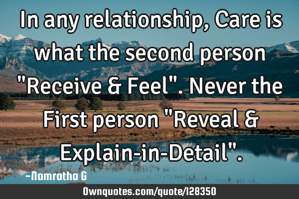 In any relationship, Care is what the second person "Receive & Feel". Never the First person "R