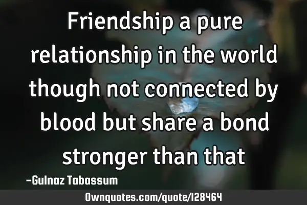 Friendship a pure relationship in the world though not connected by blood but share a bond stronger