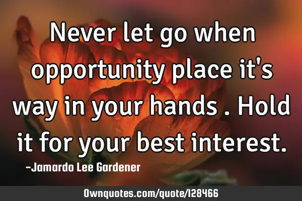 Never let go when opportunity place it
