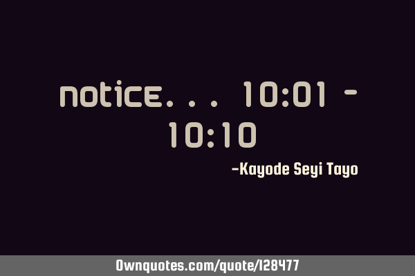 Notice... 10:01 - 10:10