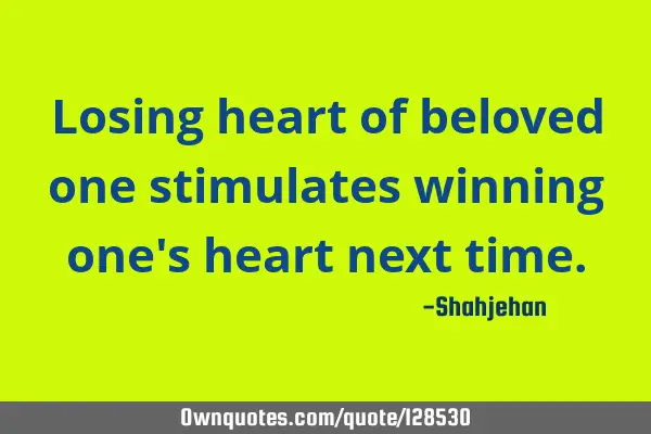Losing heart of beloved one stimulates winning one