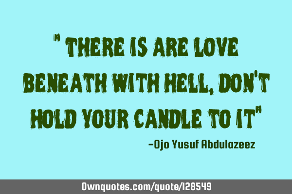 " There is are love beneath with hell, don