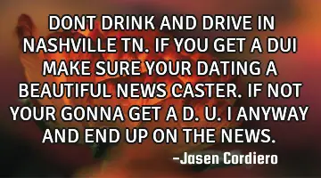 DONT DRINK AND DRIVE IN NASHVILLE TN. IF YOU GET A DUI MAKE SURE YOUR DATING A BEAUTIFUL NEWS CASTER