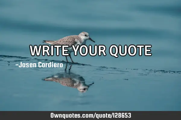 WRITE YOUR QUOTE