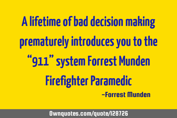 A lifetime of bad decision making prematurely introduces you to the “911” system Forrest Munden