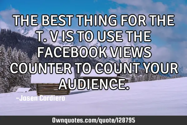 THE BEST THING FOR THE T.V IS TO USE THE FACEBOOK VIEWS COUNTER TO COUNT YOUR AUDIENCE