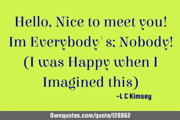 Hello, Nice to meet you! Im Everybody