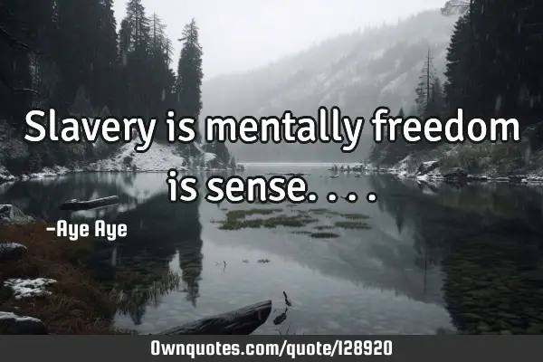 Slavery is mentally freedom is