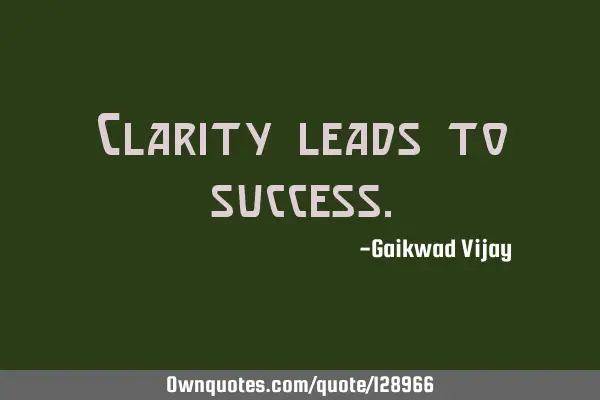 Clarity leads to