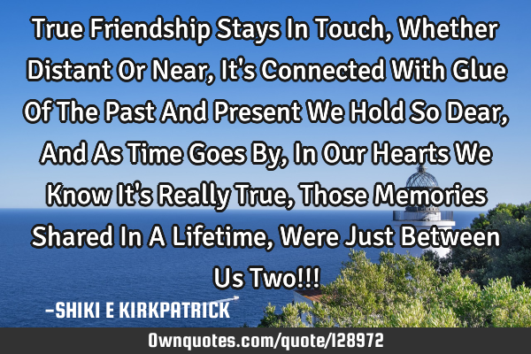 True Friendship Stays In Touch, Whether Distant Or Near, It