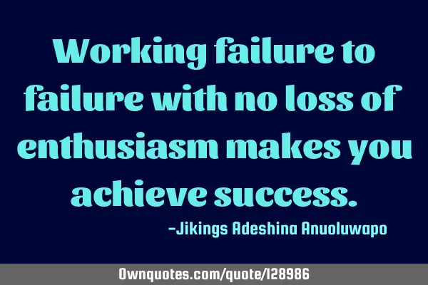 Working failure to failure with no loss of enthusiasm makes you achieve