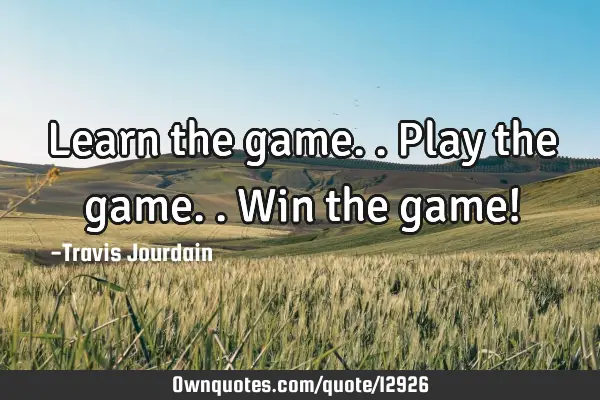 Learn the game.. Play the game.. Win the game!