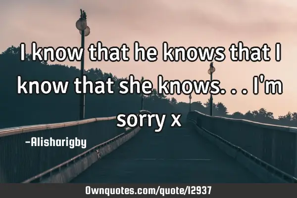 I know that he knows that I know that she knows... I