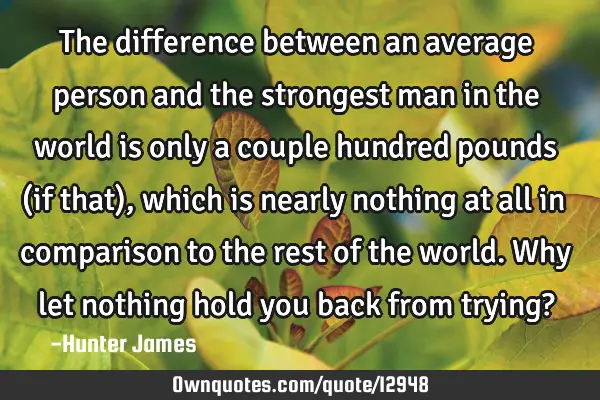 The difference between an average person and the strongest man in the world is only a couple
