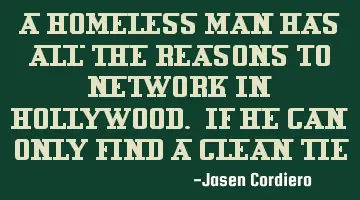 A HOMELESS MAN HAS ALL THE REASONS TO NETWORK IN HOLLYWOOD. IF HE CAN ONLY FIND A CLEAN TIE