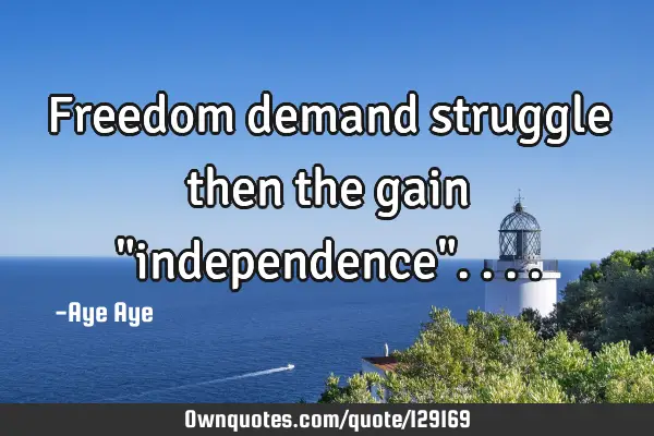 Freedom demand struggle then the gain "independence"