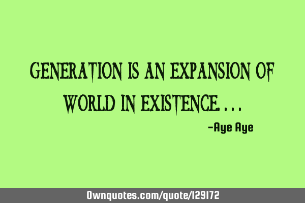 Generation is an expansion of world in
