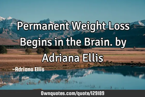 Permanent Weight Loss Begins in the Brain. by Adriana E