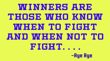 Winners are those who know when to fight and when not to fight....