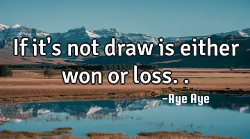 If it's not draw is either won or loss..