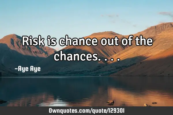 Risk is chance out of the