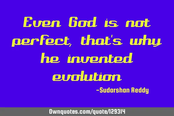 Even God is not perfect, that