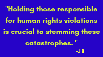 Holding those responsible for human rights violations is crucial to stemming these