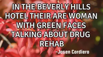IN THE BEVERLY HILLS HOTEL THEIR ARE WOMAN WITH GREEN FACES TALKING ABOUT DRUG REHAB