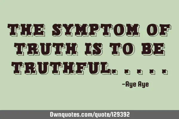 The symptom of truth is to be