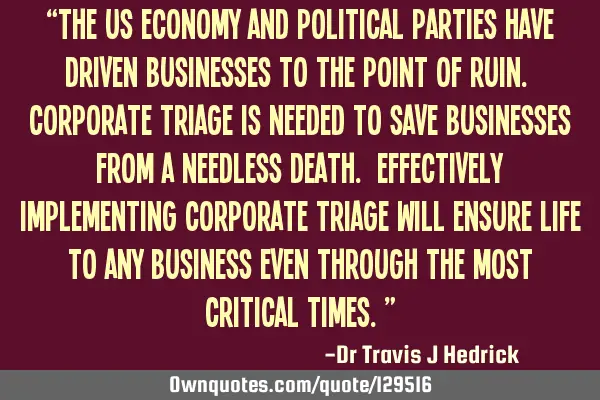 “The US economy and political parties have driven businesses to the point of ruin. Corporate T