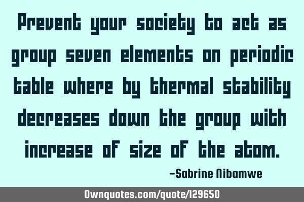 Prevent your society to act as group seven elements on periodic table where by thermal stability