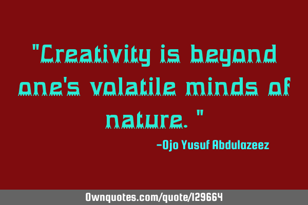 "Creativity is beyond one