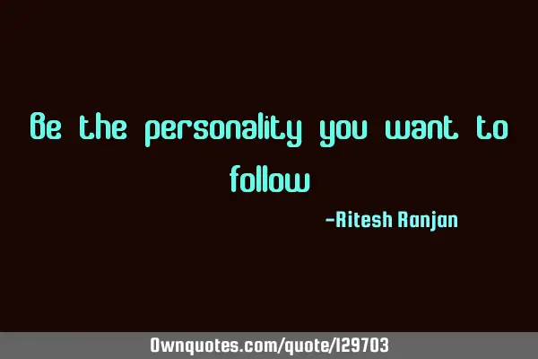 Be the personality you want to