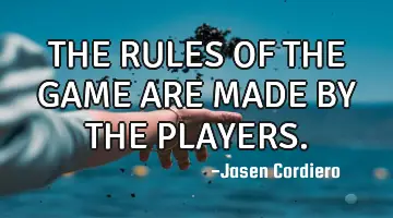 THE RULES OF THE GAME ARE MADE BY THE PLAYERS.