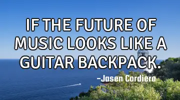 IF THE FUTURE OF MUSIC LOOKS LIKE A GUITAR BACKPACK.