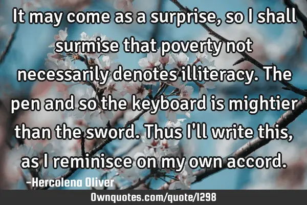 It may come as a surprise, so I shall surmise that poverty not necessarily denotes illiteracy. The