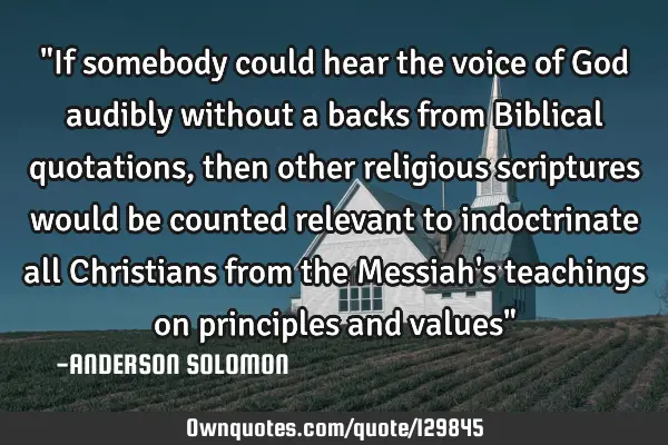 "If somebody could hear the voice of God audibly without a backs from Biblical quotations,then