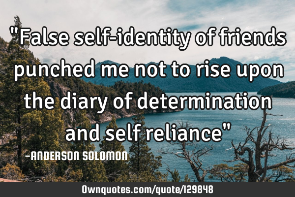 "False self-identity of friends punched me not to rise upon the diary of determination and self
