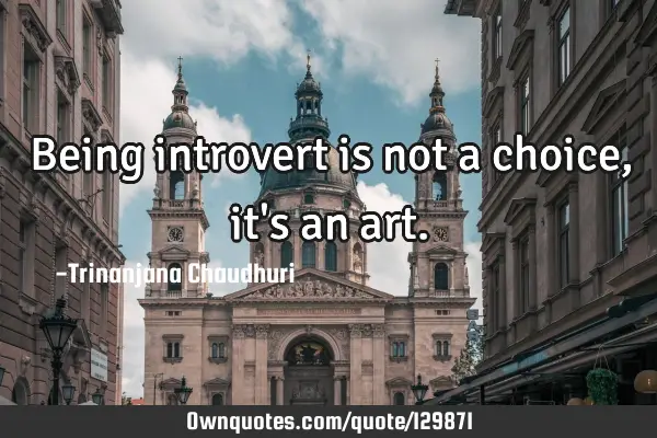 Being introvert is not a choice, it