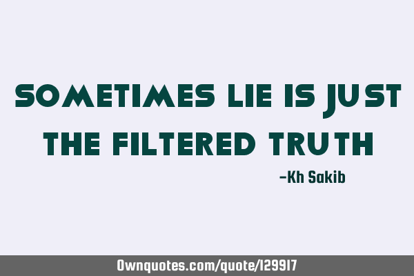 Sometimes lie is just the filtered