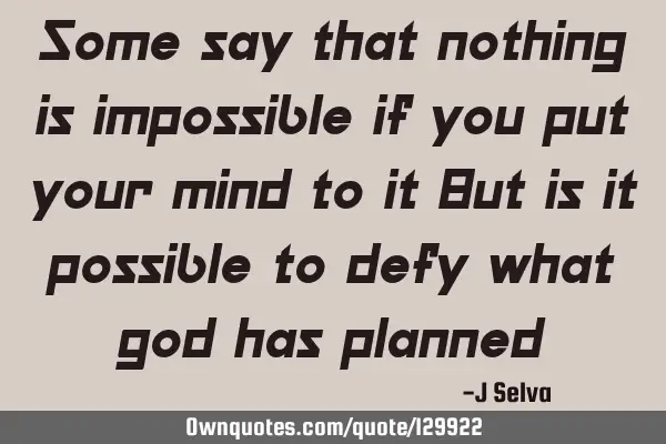 Some say that nothing is impossible if you put your mind to it But is it possible to defy what god
