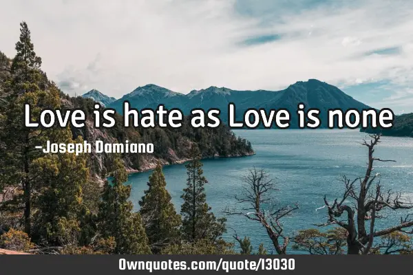 Love is hate as Love is