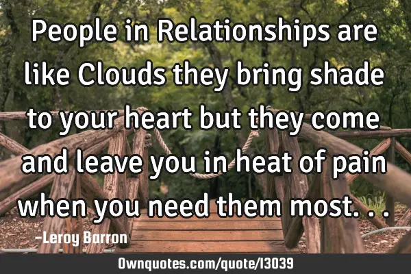 People in Relationships are like Clouds they bring shade to your heart but they come and leave you