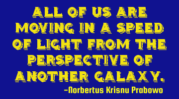 All of us are moving in the speed of light from the perspective of another