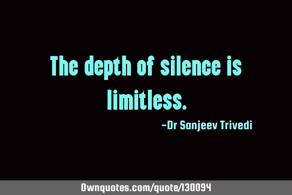The depth of silence is