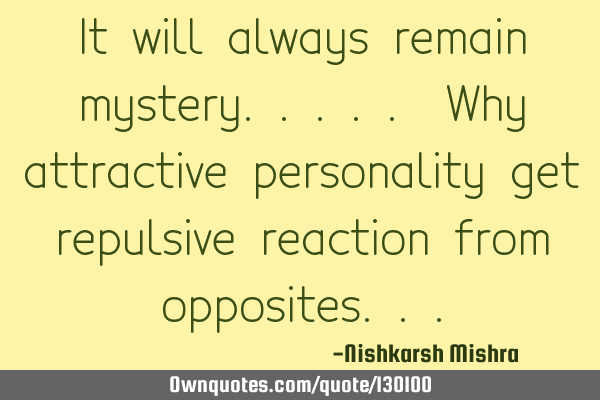 It will always remain mystery why attractive personalities get repulsive reaction from opposite