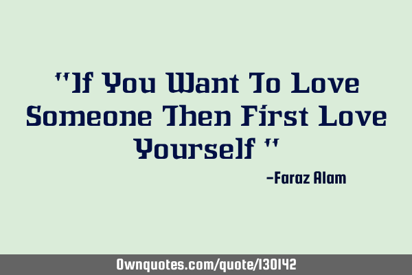 "If You Want To Love Someone Then First Love Yourself "