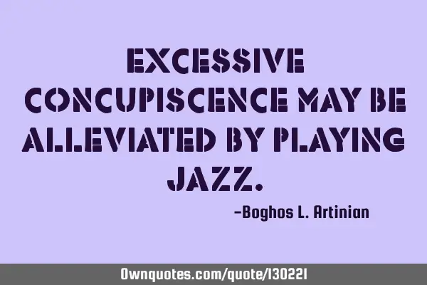 Excessive concupiscence may be alleviated by playing